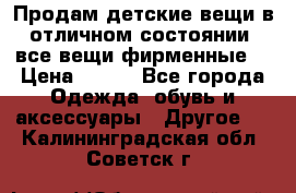 Продам детские вещи в отличном состоянии, все вещи фирменные. › Цена ­ 150 - Все города Одежда, обувь и аксессуары » Другое   . Калининградская обл.,Советск г.